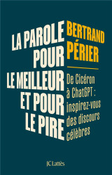 La parole, pour le meilleur et pour le pire : de ciceron a chatgpt : inspirez-vous des grands discours du passe