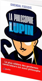 La philosophie selon arsene lupin - le plus celebre des gentleman cambrioleurs est aussi philosophe