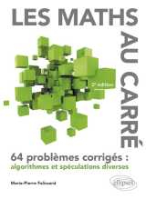 Les maths au carre : 64 problemes corriges : algorithmes et speculations diverses (2e edition)