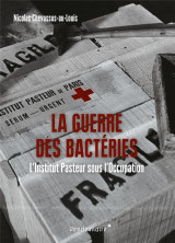 La guerre des bacteries - l-institut pasteur sous l-occupati