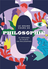 Le grand cours de philosophie - semaine par semaine - 52 semaines, 52 sujets, 150 philosophes