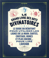 Le grand livre des arts divinatoires - le guide du debutant pour utiliser les lignes de la main, car