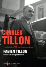 Charles tillon  (preface d-edgar morin) - le chef des ftp trahi par les siens