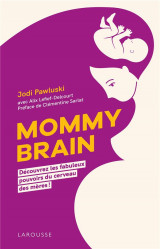 Mommy brain - decouvrez les fabuleux pouvoirs du cerveau des meres !