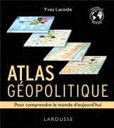 Atlas geopolitique - pour comprendre le monde d-aujourd-hui