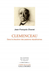 Clemenceau - dans le chaudron des passions republicaines
