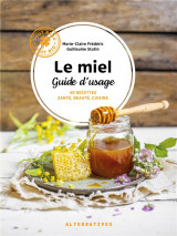 Le miel, guide d-usage - 40 recettes sante, beaute, cuisine