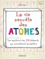 La vie secrete des atomes - les mysteres de s 118 elements qui constituent la matiere