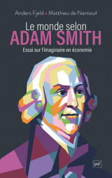Le monde selon adam smith - essai sur l-imaginaire en economie