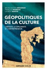 Geopolitiques de la culture - l-artiste, le diplomate et l-entrepreneur