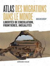 Atlas des migrations dans le monde - libertes de circulation, frontieres et inegalites