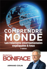 Comprendre le monde - 7e ed. - les relations internationales expliquees a tous