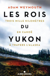Les rois du yukon - trois mille kilometres en canoe a travers l-alaska