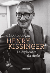 Henry kissinger : le diplomate du siecle