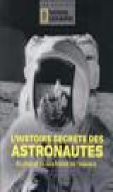 L-histoire secrete des astronautes - au plus pres des heros de l-espace
