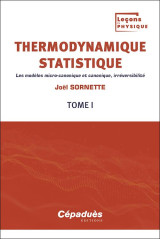 Thermodynamique statistique t.1 : les modeles micro-canonique et canonique, irreversibilite
