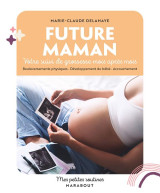 Mes petites routines : future maman : votre suivi de grossesse mois apres mois : bouleversements physiques - developpement du bebe - accouchement
