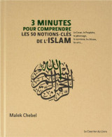 3 minutes pour comprendre : les 50 notions-cles de l'islam  -  le coran, le prophete, le pelerinage, le sunnisme, le chiisme, les arts...