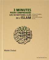 3 minutes pour comprendre : les 50 notions-cles de l'islam - le coran, le prophete, le pelerinage, le sunnisme, le chiisme, les arts...