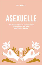 Asexuelle : itineraire intime et bouleversant d'une femme qui aime sans faire l'amour