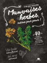 Mauvaises herbes, meme pas peur ! 40 fiches detaillees pour les reconnaitre et les utiliser