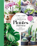 Le petit larousse des plantes d'interieur : 180 plantes  -  toutes les techniques de plantation et d'entretien, des projets deco expliques pas a pas