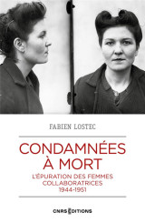 Condamnees a mort : l'epuration des femmes collaboratrices a la liberation 1944-1949
