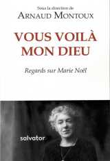 Vous voila mon dieu - regards sur marie noel