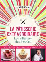 Patisserie extraordinaire : les alliances des 5 gouts, accords, techniques, recettes