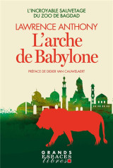 L'arche de babylon (grands espaces libres) - l'incroyable sauvetage du zoo de bagdad