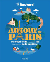 Guide du routard : autour de paris : 30 week-ends a moins de 2h (ou presque) de la capitale