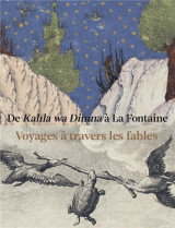 De kalila wa dimna a la fontaine : voyages a travers les fables