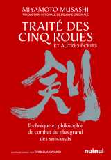 Le traité des cinq roues et autres récits - technique et philosophie de combat du plus grand des samouraïs