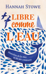 Libre comme l'eau - histoire de la mer et de ses créatures
