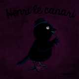 Les drôles de petites bêtes - henri le canari