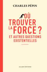 Où trouver la force ? - et autres questions existentielles