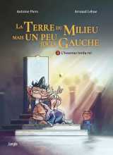 La terre du milieu mais un peu sur la gauche - tome 3 l'heureux tordu roi