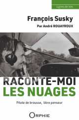 Francois susky : raconte-moi les nuages - pilote de brousse, libre penseur