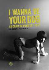 I wanna be your dog - au coeur du punk us 76/77