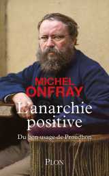 L'anarchie positive - du bon usage de proudhon