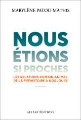 Nous étions si proches - les relations humain-animal de la préhistoire à nos jours