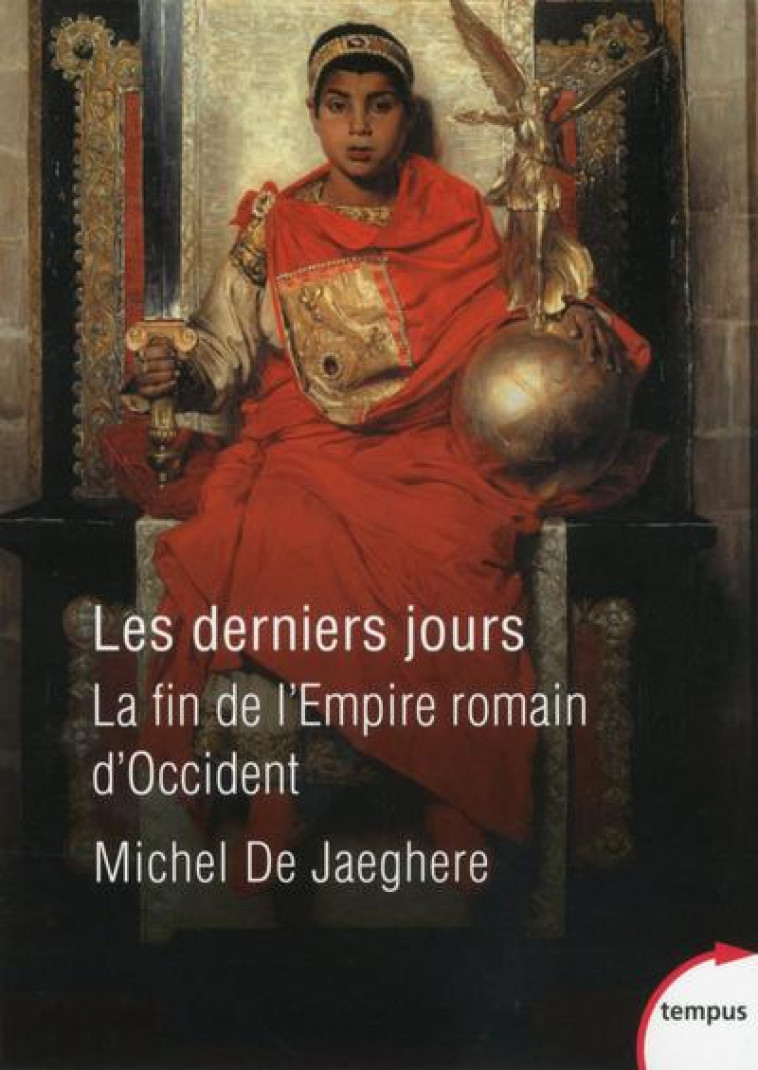 LES DERNIERS JOURS - LA FIN DE L-EMPIRE ROMAIN D-OCCIDENT - JAEGHERE MICHEL DE - Perrin