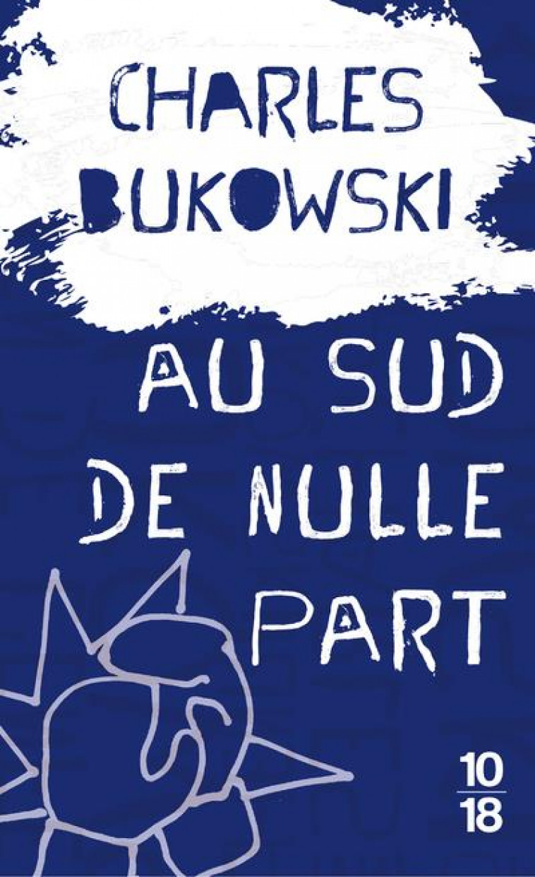 AU SUD DE NULLE PART - BUKOWSKI CHARLES - 10 X 18