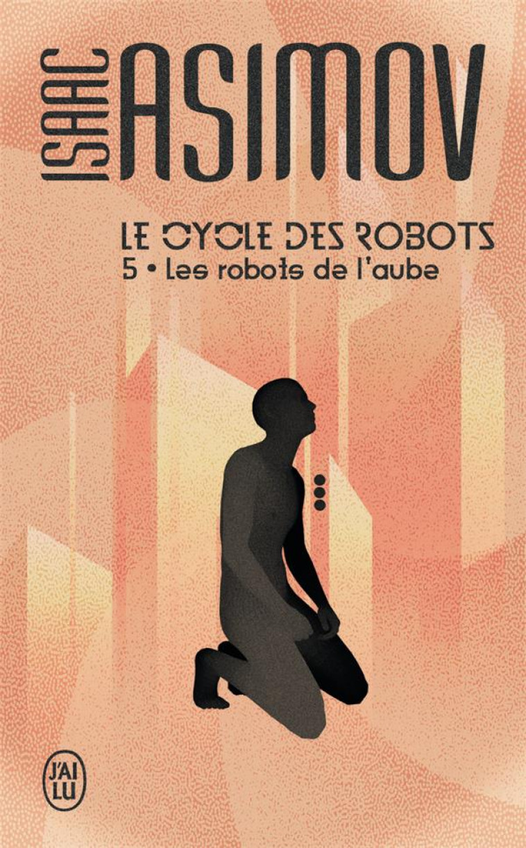 LE CYCLE DES ROBOTS - T05 - LES ROBOTS DE L-AUBE - ASIMOV ISAAC - J'AI LU