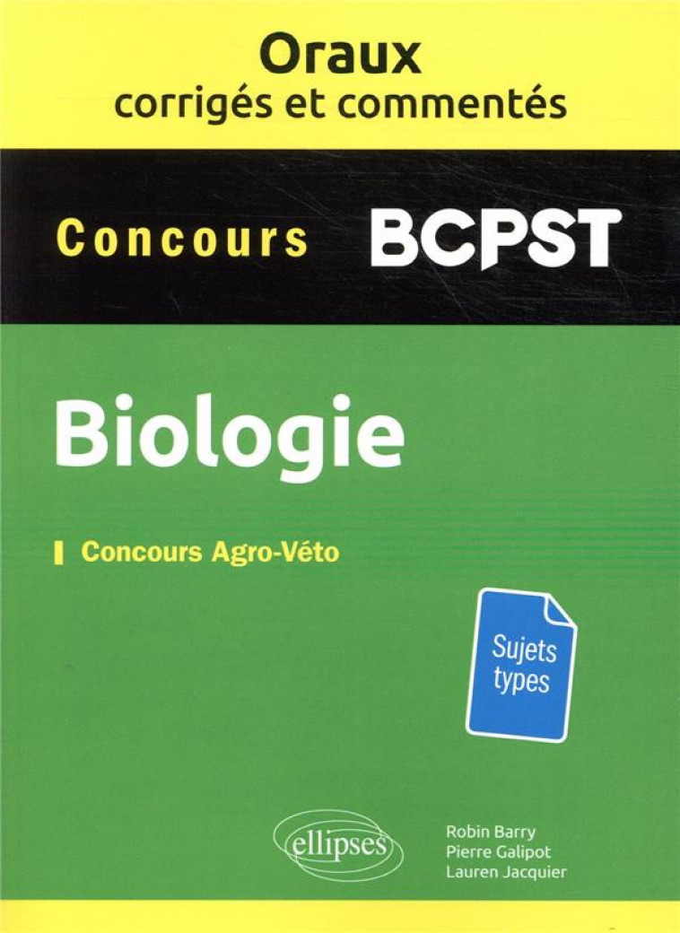ORAUX CORRIGES ET COMMENTES DE BIOLOGIE BCPST - CONCOURS AGRO-VETO - BARRY/GALIPOT - ELLIPSES MARKET