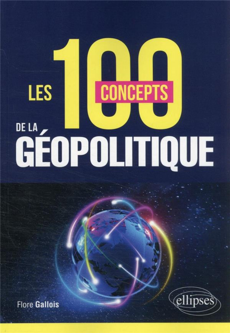 LES 100 CONCEPTS DE LA GEOPOLITIQUE - GALLOIS FLORE - ELLIPSES MARKET