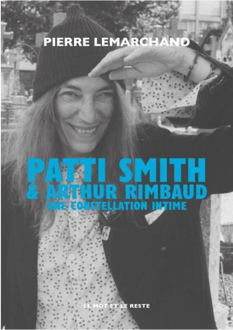 PATTI SMITH & ARTHUR RIMBAUD - UNE CONSTELLATION INTIME - LEMARCHAND PIERRE - MOT ET LE RESTE