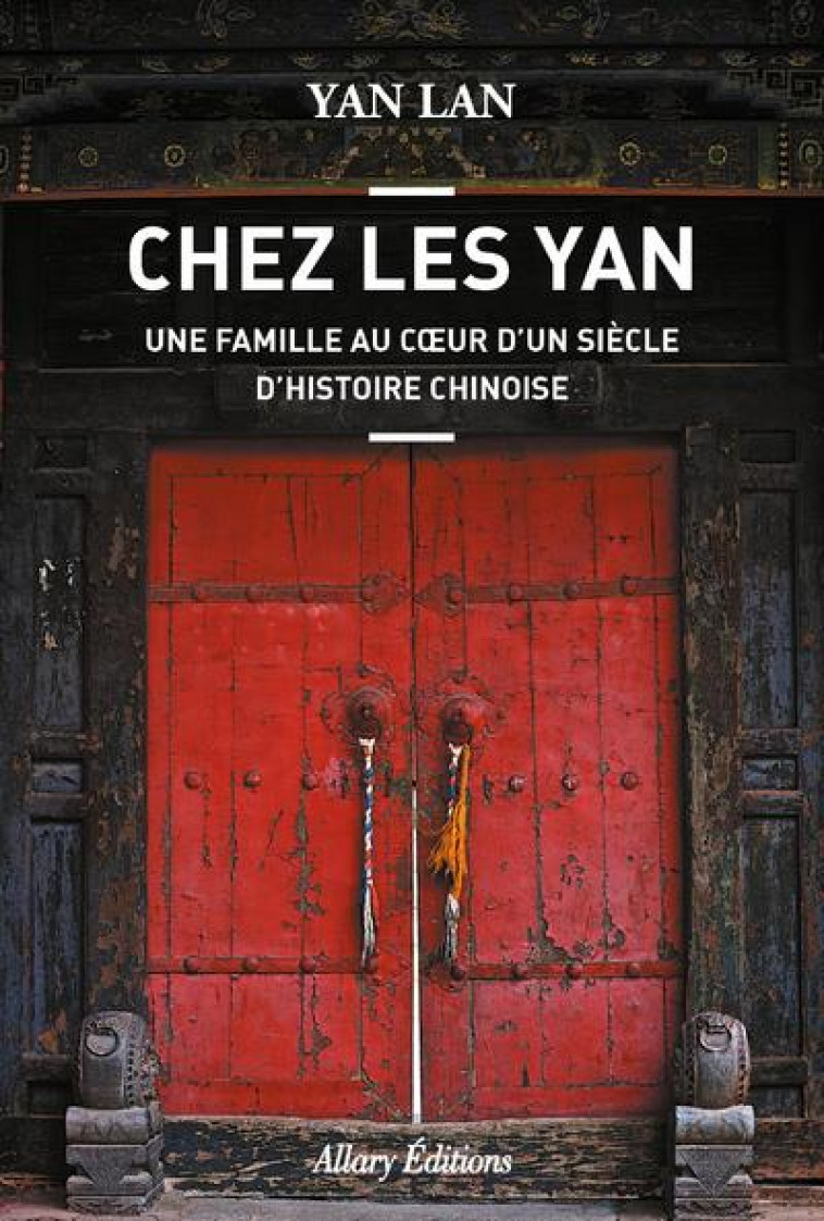 CHEZ LES YAN. UNE FAMILLE AU COEUR D-UN SIECLE D-HISTOIRE CHINOISE - YAN LAN - Allary éditions