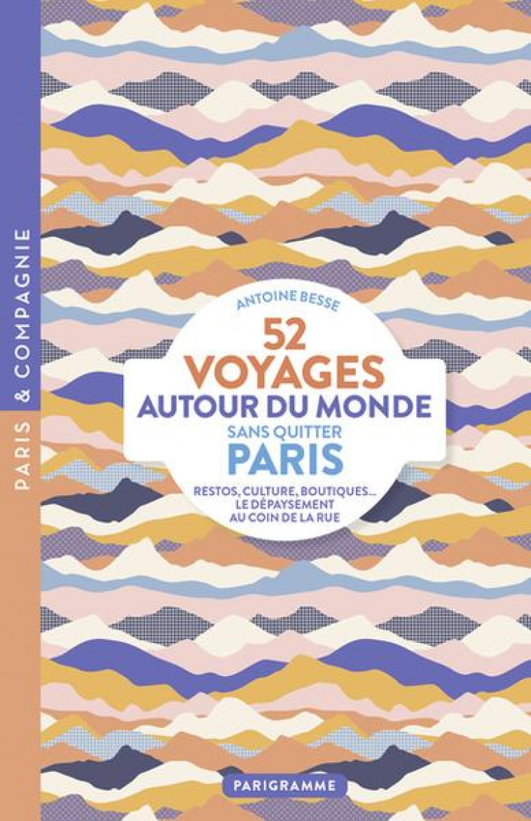 52 VOYAGES AUTOUR DU MONDE SANS QUITTER PARIS - BESSE ANTOINE - PARIGRAMME