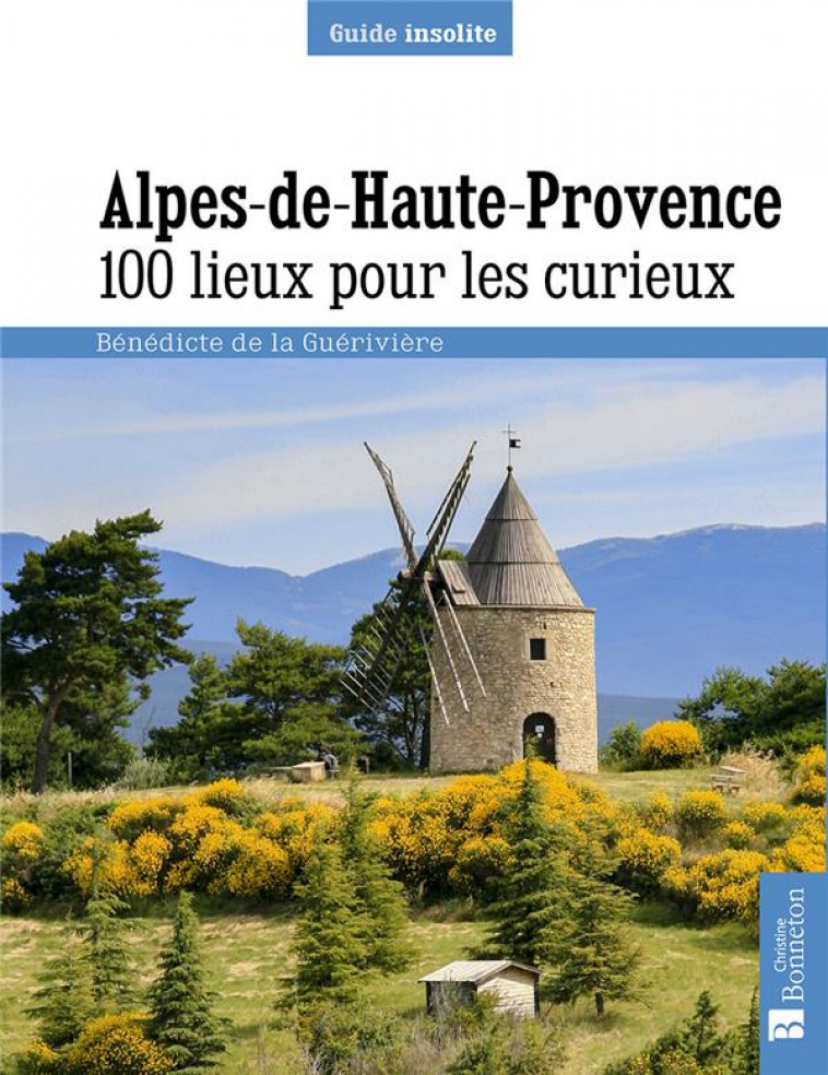 ALPES-DE-HAUTE-PROVENCE - 100 LIEUX POUR LES CURIEUX - LA GUERIVIERE B D. - BONNETON